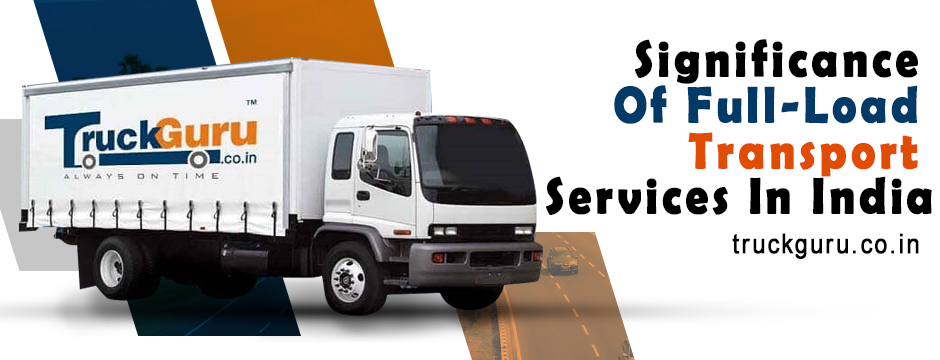 Significance Of Full-Load Transport Services In India