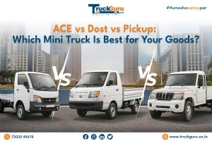 ace vs dost vs pickup: which mini truck is best for your goods?